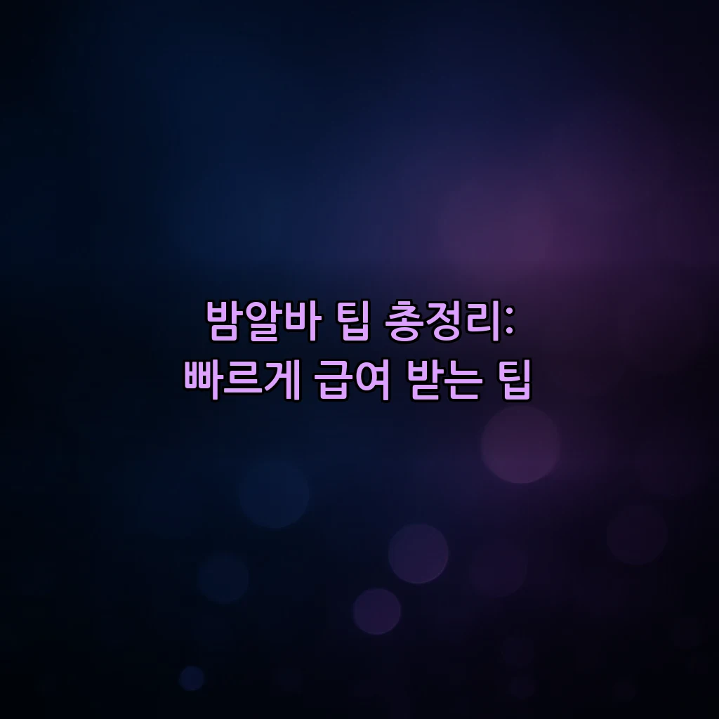 밤알바 팁 총정리: 빠르게 급여 받는 팁