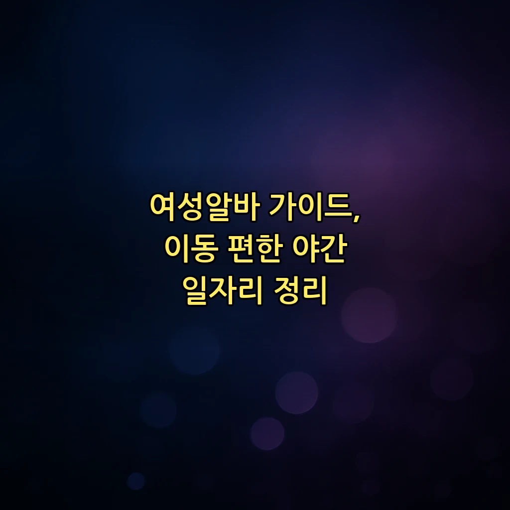 여성알바 가이드, 이동 편한 야간 일자리 정리