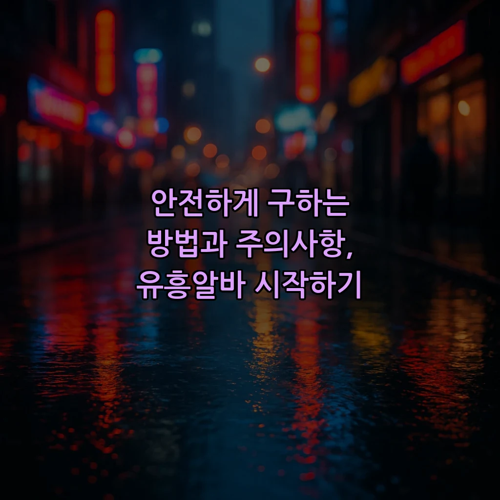 안전하게 구하는 방법과 주의사항, 유흥알바 시작하기