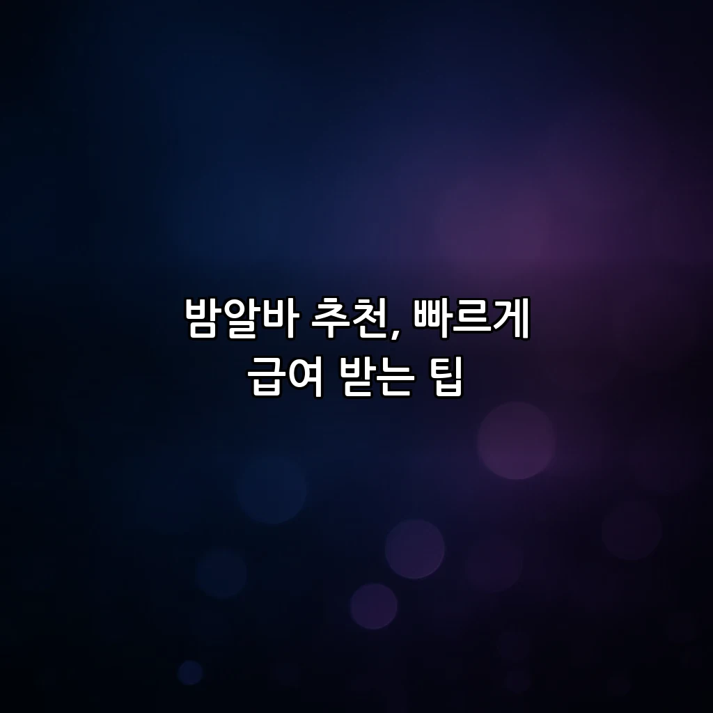 밤알바 추천, 빠르게 급여 받는 팁