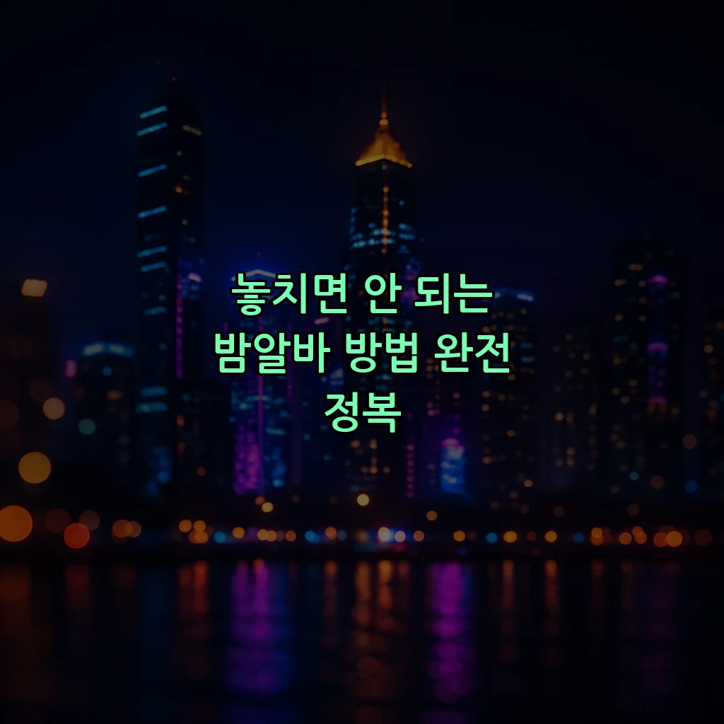 놓치면 안 되는 밤알바 방법 완전 정복