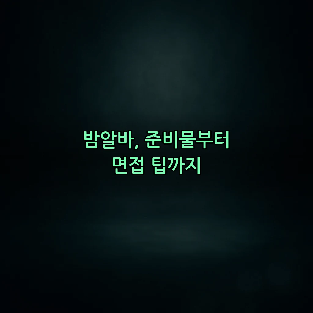 밤알바, 준비물부터 면접 팁까지